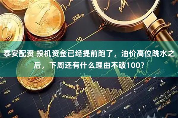 泰安配资 投机资金已经提前跑了，油价高位跳水之后，下周还有什么理由不破100？